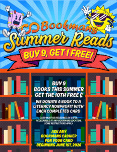 Image is promoting a summer reading program with a sun and bookshelf. Bookmans logo on top then it says Summer Reads Buy 9, Get 1 free buy 9 books this summer get the 10th free & we donate a book to literacy nonprofit with each completed card. card must be completed by 9/1/26 redeemable at any bookmans location. some restrictions apply. ask any bookmans cashier for your card beginning june 1st, 2026