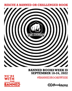 black and white concentric circles with a Fight Censorship illustrated fist punching toward the viewer. The text reads Rescue a Banned or Challenged Book. Bottom left of the image reads We're With the Banned and the bottom right of the image says Banned Books Week is September 18-24, 2022 and includes the hashtag Banned Books Week