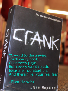 book titled Crank by author Ellen Hopkins with a quote from Hopkins that reads: "A word to the unwise. Torch every book. Char every page. Burn every word to ash. Ideas are incombustible. And therein lies your real fear."