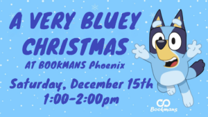 A VERY BLUEY CHRISTMAS AT BOOKMANS Phoenix Saturday, December 15th 1:00-2:00pm