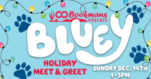 Bookmans Phoenix Bluey holiday meet & greet sunday dec. 14th 1-3pm