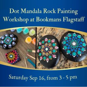 Blue background with gold text Dot Mandala Rock Painting Workshop at Bookmans Flagstaff withy pictures of painted rocks