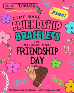 date: 7/30/26 come make friendship bracelets for international friendship day all bookmans locations - while supplies last