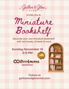 Gather $ Glow Club Miniature Bookshelf design your dream mini bookshelf sunday spetember 13 2-4 pm Bookmans Speedway All materials included along with compimentary sweet treat tickets QR code