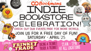 Bookmans Indie Bookstore Celebration! Check out our events page for more details join us for a free day of fun! Saturday April 25 featuring a trinket trade bring a trinket trade a trinket 11am-1pm at all locations