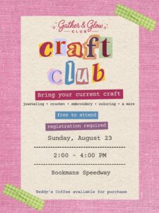 gather and glow club craft club bring your current craft journing crochet embroidery coloring $ more free to attend registration required sunday august 23 2:00 - 4:00 pm Bookmans Speedway teddy's coffee available for purchase