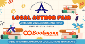 Arizona Authors Association local author fair april 5th, 2025 @bookmans river starts at 1:pm - 3:00 pm Bookmans entertainment exchange spend time with a handful of local authors in one place!
