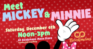 Meet Mickey & Minnie Saturday Dec 6th from noon-3pm at the mesa location Country Club and Southern