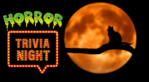 Image backround for Horror Trivia Night. Black banner with orange full moon with a cat in front of it. Says horror in spooky green and trivia night in orange.