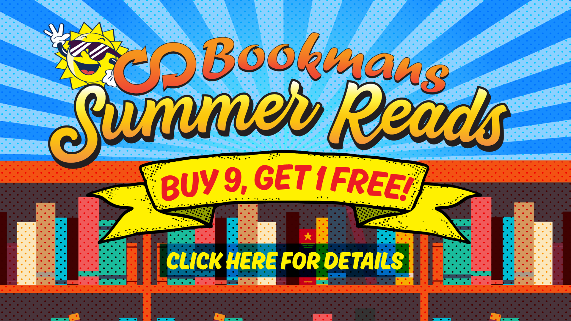 Image is promoting a summer reading program with a sun and bookshelf. Bookmans logo on top then it says Summer Reads Buy 9, Get 1 free! Click here for details