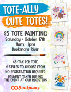 Oct 17th 11am-1pm Bookmans River $5+tax per tote 4 styles to choose from no registration required payment taken during the event at our registers