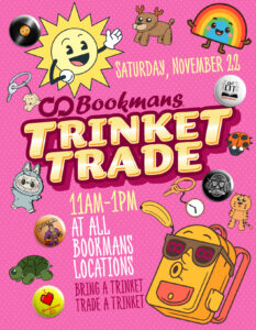 Saturday, November 22 bookmans Trinket Trade 11am-1pm at all bookmans locations bring a trinket trade a trinket