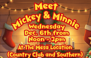 Meet Mickey & Minnie Saturday Dec 6th from noon-3pm at the mesa location Country Club and Southern