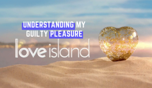love island tv show guilty pleasure