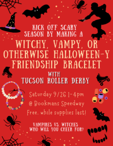 Kick off scary season by making a witchy, vampy, or otherwise halloween-y friendship bracelet with tucson roller derby saturday 9/26 1-pm @bookmans Speedway Free while supplies last vampires vs. witches who will you cheer for?